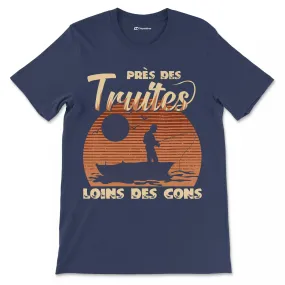 Cadeau Humour Pêcheur Homme, Pêche de la Truite, T-shirt Pêcheur Drle, Près des Truites Loins des Cons